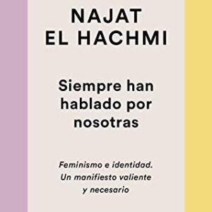 Siempre han hablado por nosotras : feminismo e identidad : un manifiesto valiente y necesario