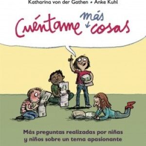 Cuéntame más cosas : más preguntas realizadas para niñas y niños sobre un tema apasionante